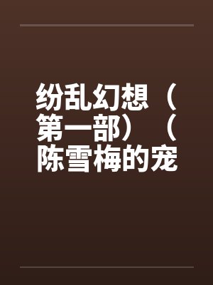 纷乱幻想（第一部）（陈雪梅的宠物生涯）（23-25）封面