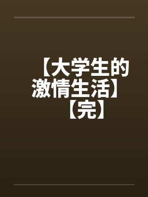 【大学生的激情生活】【完】封面