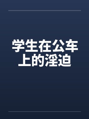 学生在公车上的淫迫封面