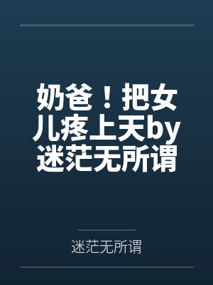 奶爸！把女儿疼上天by迷茫无所谓刘正阳封面