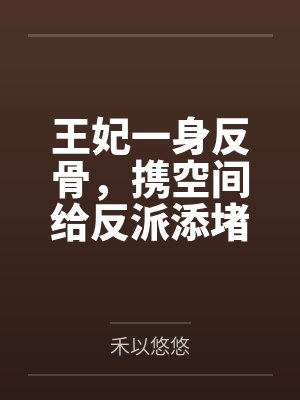 王妃一身反骨，携空间给反派添堵by禾以悠悠封面