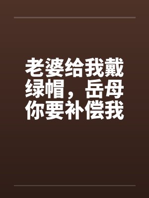 老婆给我戴绿帽，岳母你要补偿我封面