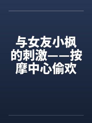 与女友小枫的刺激——按摩中心偷欢篇封面