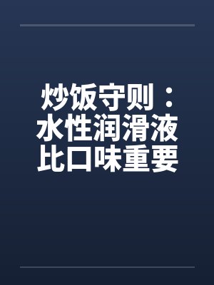 炒饭守则：水性润滑液比口味重要封面
