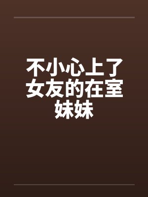 不小心上了女友的在室妹妹封面