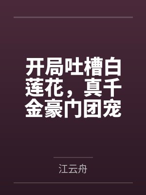 开局吐槽白莲花，真千金豪门团宠by江云舟封面