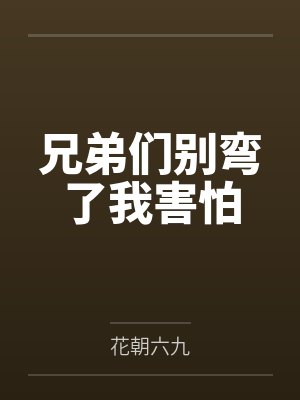 兄弟们别弯了我害怕by花朝六九封面