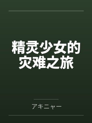精灵少女的灾难之旅byアキニャー笔趣阁无弹窗封面