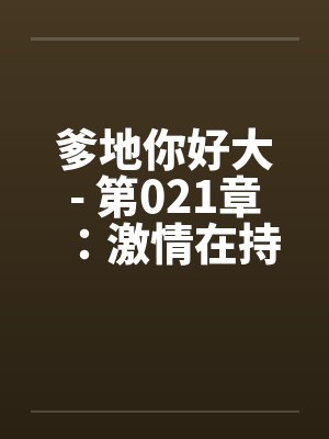 爹地你好大- 第021章：激情在持续上封面