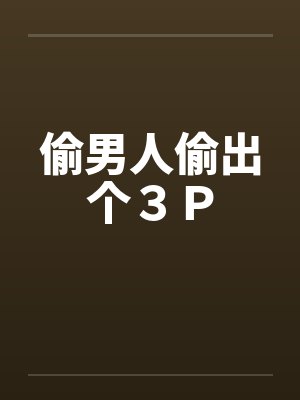 偷男人偷出个３Ｐ封面