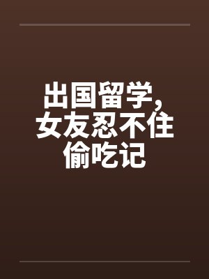 出国留学， 女友忍不住偷吃记封面