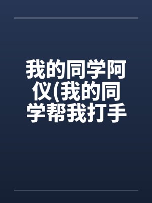 我的同学阿仪(我的同学帮我打手枪)封面
