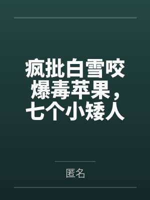 疯批白雪咬爆毒苹果,七个小矮人和王后当场吓麻了封面