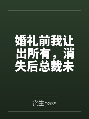 婚礼前我让出所有,消失后总裁未婚夫悔到肝疼封面