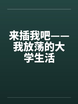 来插我吧——我放荡的大学生活封面