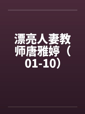 漂亮人妻教师唐雅婷（01-10）封面