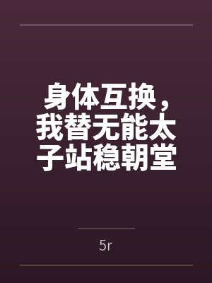 身体互换，我替无能太子站稳朝堂by5r封面