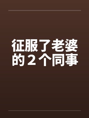 征服了老婆的２个同事封面