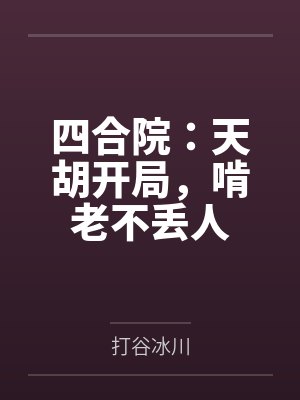 何雨柱贾东旭四合院：天胡开局，啃老不丢人封面
