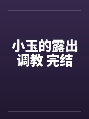 小玉的露出调教 完结封面