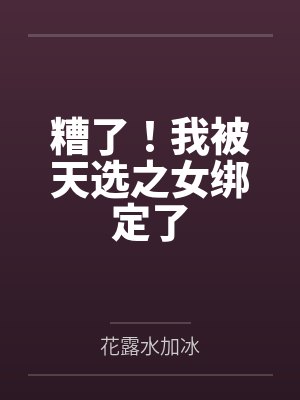糟了！我被天选之女绑定了笔趣阁无弹窗封面