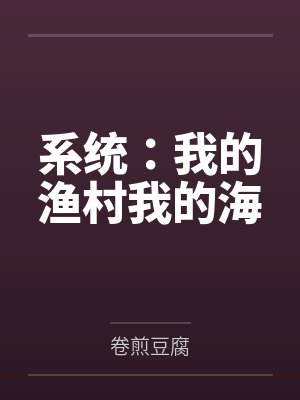 系统：我的渔村我的海by卷煎豆腐笔趣阁无弹窗封面