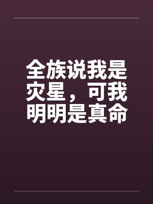 全族说我是灾星,可我明明是真命天凤封面