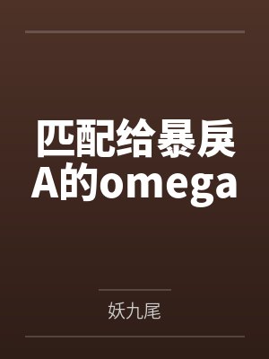 匹配给暴戾A的omegaby妖九尾笔趣阁无弹窗封面