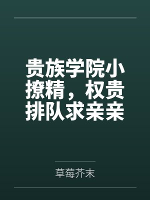 贵族学院小撩精,权贵排队求亲亲封面
