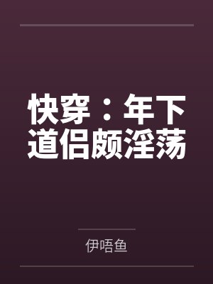 快穿：年下道侣颇淫荡笔趣阁无弹窗封面