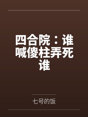 四合院：谁喊傻柱弄死谁by七号的饭封面