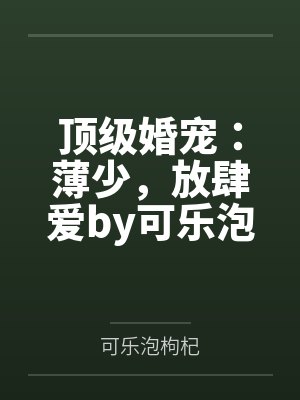 顶级婚宠：薄少，放肆爱by可乐泡枸杞闵丽丽封面