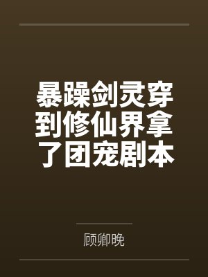 暴躁剑灵穿到修仙界拿了团宠剧本封面