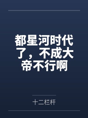 李司命江舟都星河时代了，不成大帝不行啊封面