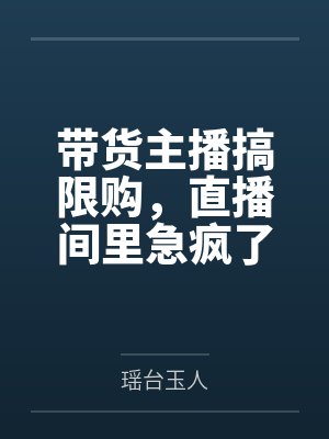 带货主播搞限购,直播间里急疯了封面