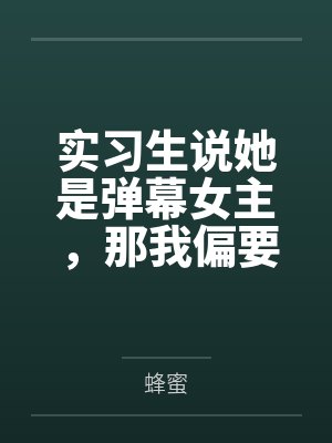 实习生说她是弹幕女主,那我偏要抢走她的主角光环封面