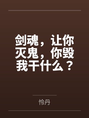 剑魂，让你灭鬼，你毁我干什么？by怜丹封面