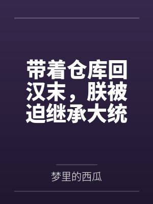 带着仓库回汉末，朕被迫继承大统by梦里的西瓜封面