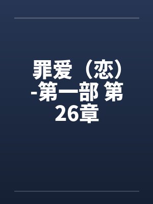 罪爱（恋）-第一部 第26章封面